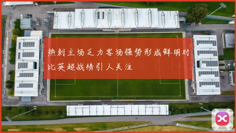 热刺主场乏力客场强势形成鲜明对比英超战绩引人关注