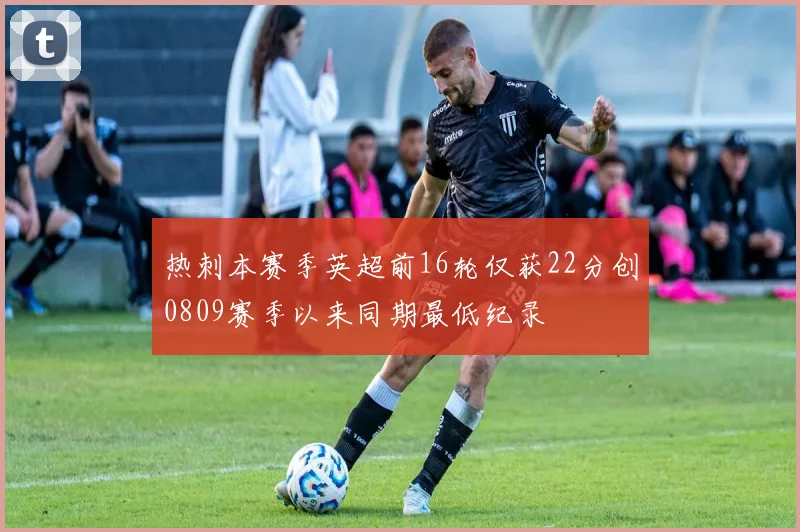 热刺本赛季英超前16轮仅获22分创0809赛季以来同期最低纪录