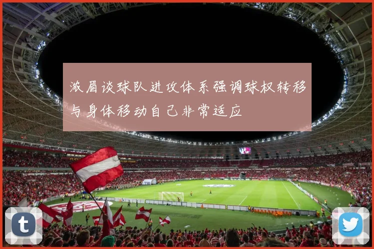 浓眉谈球队进攻体系强调球权转移与身体移动自己非常适应